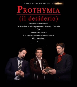 Prothymia il desiderio Commedia in 2 atti Scritta diretta e interpretata da Antonio Zappalà Teatro Ambasciatori(CT) sabato 28 aprile ore 18,00-21.00